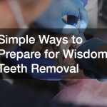 Simple Ways to Prepare for Wisdom Teeth Removal
