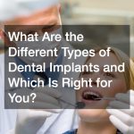 What Are the Different Types of Dental Implants and Which Is Right for You?