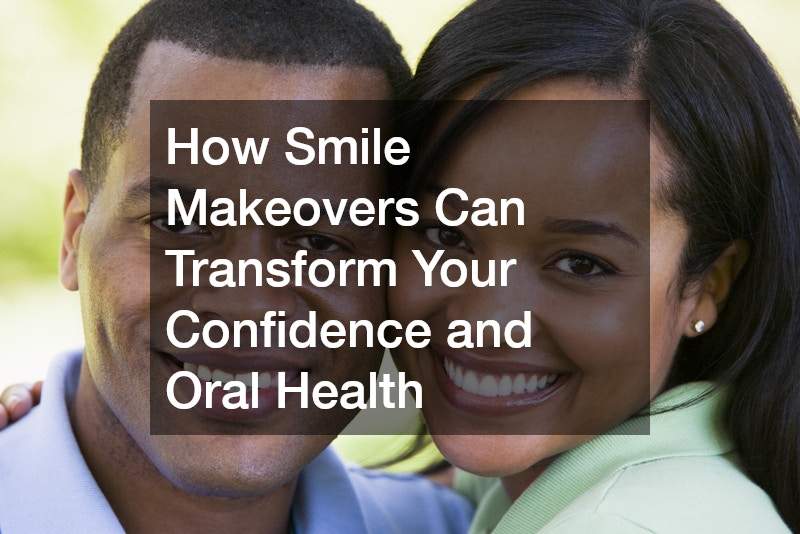 How Smile Makeovers Can Transform Your Confidence and Oral Health
