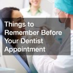 Things to Remember Before Your Dentist Appointment