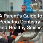 A Parents Guide to Pediatric Dentistry and Healthy Smiles