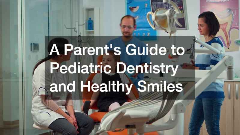 A Parents Guide to Pediatric Dentistry and Healthy Smiles