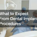 What to Expect From Dental Implant Procedures
